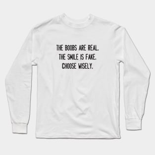 THE BOOBS ARE REAL.  THE SMILE IS FAKE.  CHOOSE WISELY. Long Sleeve T-Shirt